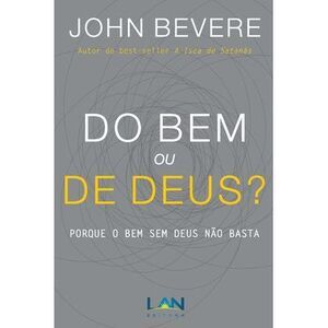 Do Bem ou De Deus?: Porque o Bem Sem Deus Não Basta -- John Bevere